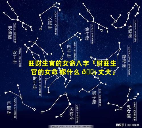 旺财生官的女命八字「财旺生官的女命 嫁什么 🐡 丈夫」